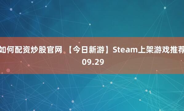 如何配资炒股官网 【今日新游】Steam上架游戏推荐 09.29