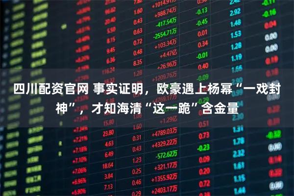 四川配资官网 事实证明，欧豪遇上杨幂“一戏封神”，才知海清“这一跪”含金量